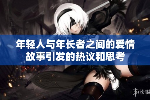 年轻人与年长者之间的爱情故事引发的热议和思考