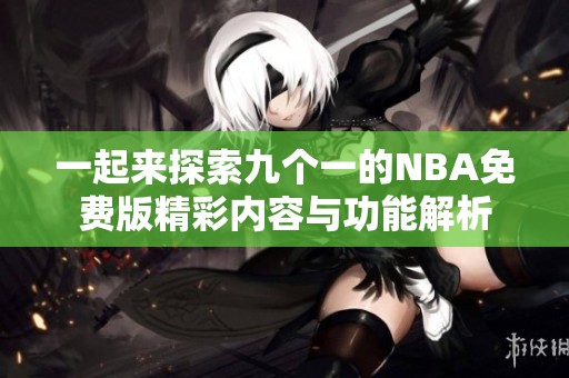 一起来探索九个一的NBA免费版精彩内容与功能解析