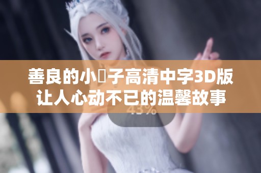 善良的小峓子高清中字3D版让人心动不已的温馨故事