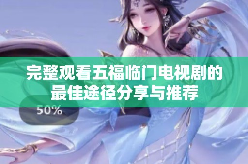 完整观看五福临门电视剧的最佳途径分享与推荐