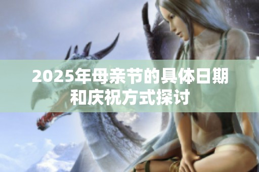 2025年母亲节的具体日期和庆祝方式探讨