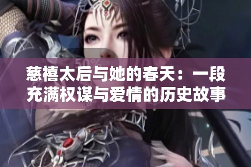 慈禧太后与她的春天：一段充满权谋与爱情的历史故事
