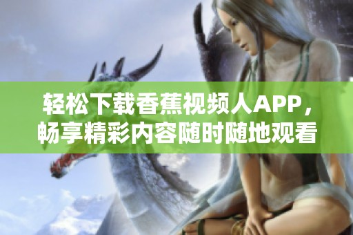 轻松下载香蕉视频人APP，畅享精彩内容随时随地观看