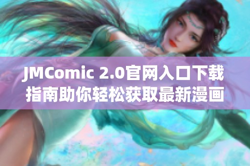 JMComic 2.0官网入口下载指南助你轻松获取最新漫画资源