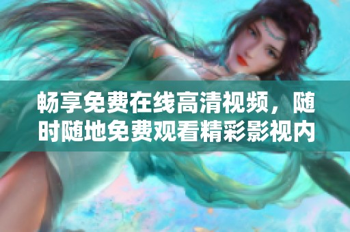 畅享免费在线高清视频，随时随地免费观看精彩影视内容