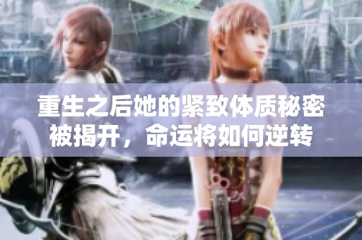 重生之后她的紧致体质秘密被揭开，命运将如何逆转