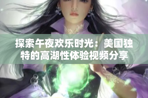 探索午夜欢乐时光：美国独特的高湖性体验视频分享