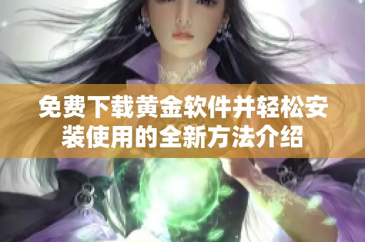 免费下载黄金软件并轻松安装使用的全新方法介绍