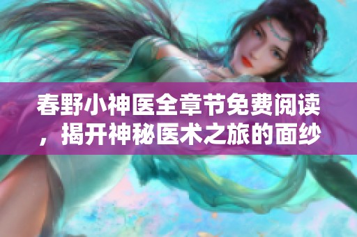 春野小神医全章节免费阅读，揭开神秘医术之旅的面纱