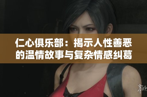 仁心俱乐部：揭示人性善恶的温情故事与复杂情感纠葛