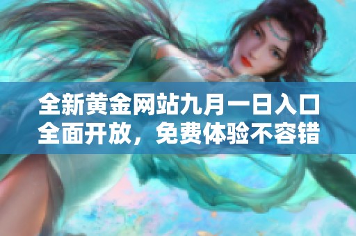全新黄金网站九月一日入口全面开放，免费体验不容错过