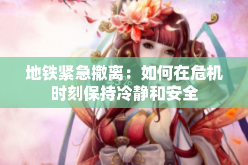 地铁紧急撤离：如何在危机时刻保持冷静和安全