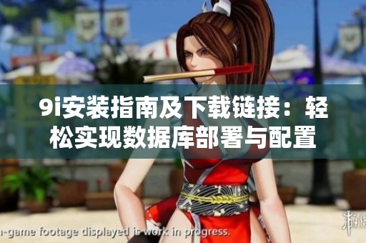 9i安装指南及下载链接：轻松实现数据库部署与配置