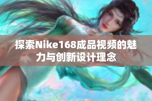 探索Nike168成品视频的魅力与创新设计理念