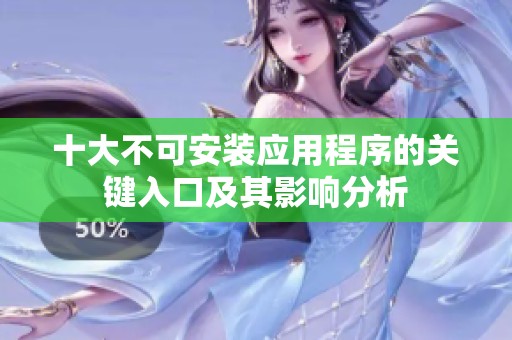 十大不可安装应用程序的关键入口及其影响分析