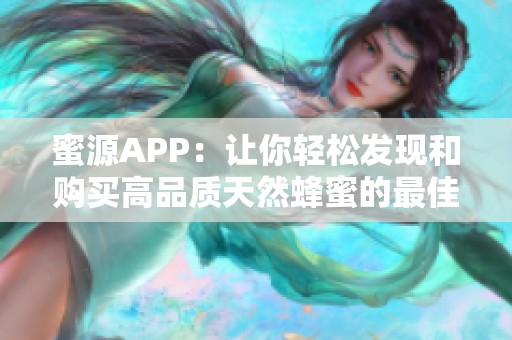 蜜源APP：让你轻松发现和购买高品质天然蜂蜜的最佳平台