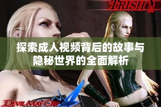 探索成人视频背后的故事与隐秘世界的全面解析