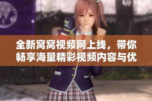 全新窝窝视频网上线，带你畅享海量精彩视频内容与优质体验