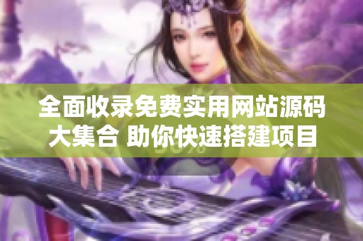 全面收录免费实用网站源码大集合 助你快速搭建项目