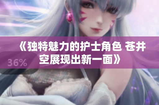《独特魅力的护士角色 苍井空展现出新一面》
