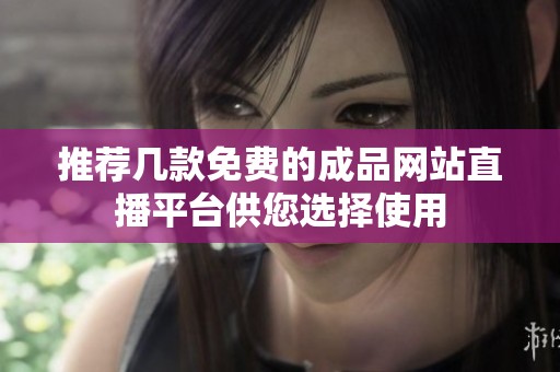推荐几款免费的成品网站直播平台供您选择使用