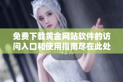 免费下载黄金网站软件的访问入口和使用指南尽在此处
