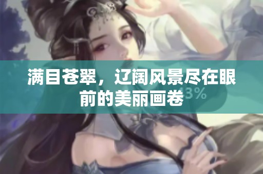 满目苍翠，辽阔风景尽在眼前的美丽画卷