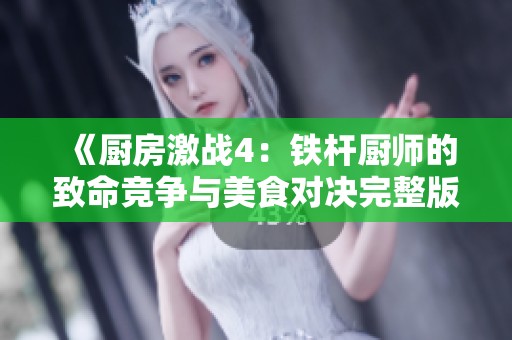 《厨房激战4：铁杆厨师的致命竞争与美食对决完整版》