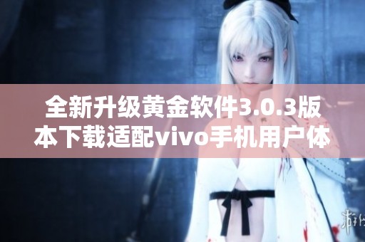 全新升级黄金软件3.0.3版本下载适配vivo手机用户体验优化