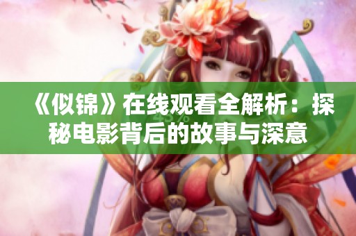 《似锦》在线观看全解析：探秘电影背后的故事与深意