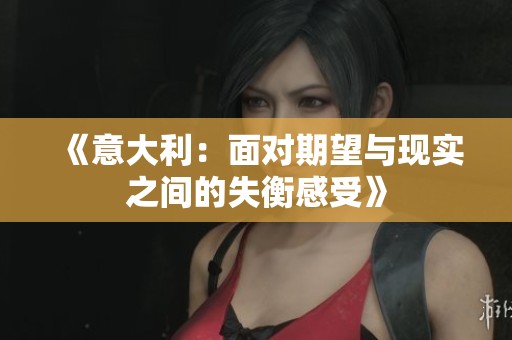 《意大利：面对期望与现实之间的失衡感受》