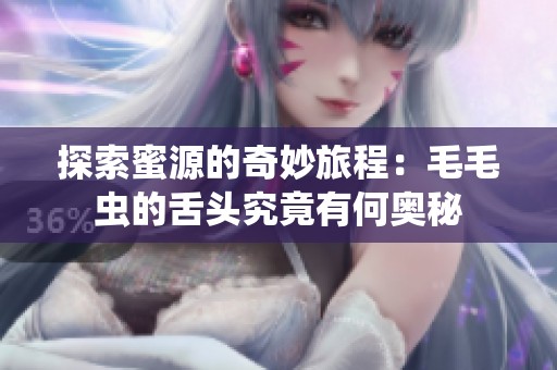探索蜜源的奇妙旅程：毛毛虫的舌头究竟有何奥秘