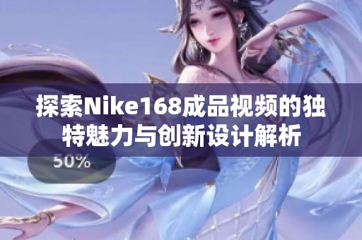 探索Nike168成品视频的独特魅力与创新设计解析