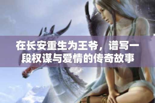 在长安重生为王爷，谱写一段权谋与爱情的传奇故事