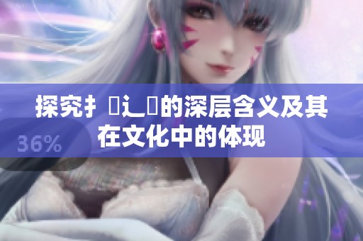 探究扌喿辶畐的深层含义及其在文化中的体现