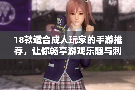 18款适合成人玩家的手游推荐，让你畅享游戏乐趣与刺激体验