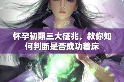 怀孕初期三大征兆，教你如何判断是否成功着床