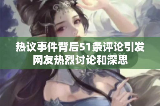 热议事件背后51条评论引发网友热烈讨论和深思
