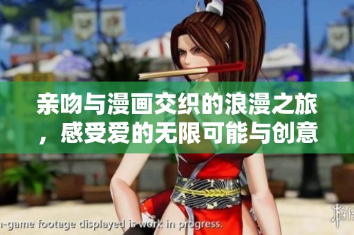 亲吻与漫画交织的浪漫之旅，感受爱的无限可能与创意魅力