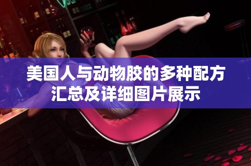 美国人与动物胶的多种配方汇总及详细图片展示