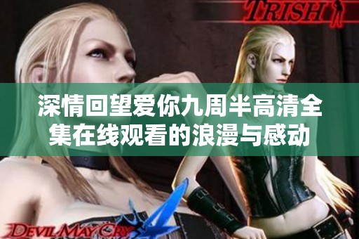 深情回望爱你九周半高清全集在线观看的浪漫与感动