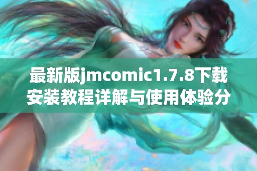 最新版jmcomic1.7.8下载安装教程详解与使用体验分享